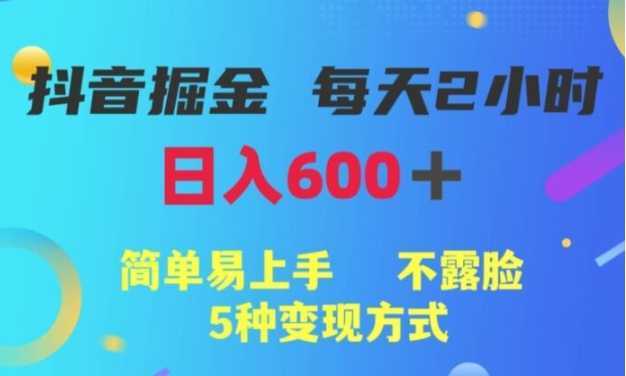 抖音掘金小项目，每天2小时，简单易上手，不露脸5种变现方式