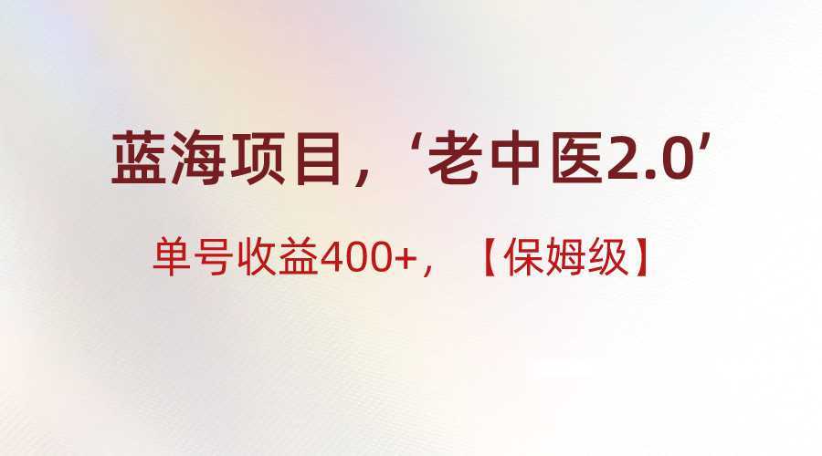 蓝海项目，“小红书老中医2.0”，单号收益400+，保姆级教程
