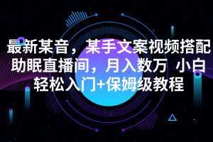 最新某音，某手文案视频搭配助眠直播间，月入数万  小白轻松入门+保姆级教程