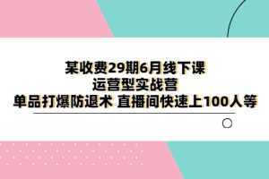 某收费29期6月线下课-运营型实战营 单品打爆防退术 直播间快速上100人等