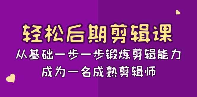 轻松后期-剪辑课:从基础一步一步锻炼剪辑能力,成为一名成熟剪辑师-15节课