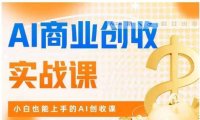 AI商业掘金实战课,小白也能上手的AI创收课