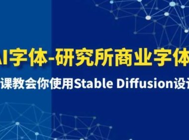 AI字体-研究所商业字体课-第1期:7节课教会你使用Stable Diffusion设计字体