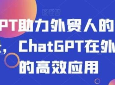 ChatGPT助力外贸人的30个实用场景,ChatGPT在外贸场景的高效应用