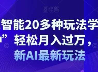 AI人工智能20多种玩法学会“其中一种”轻松月入过万,持续更新AI最新玩法