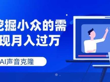 AI声音克隆,深度挖掘小众的需求实现月入过万