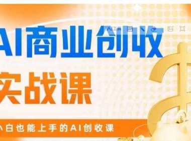 AI商业掘金实战课,小白也能上手的AI创收课