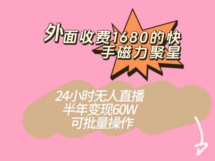 外面收费1680的快手磁力聚星项目,24小时无人直播,半年变现60W,可批量操